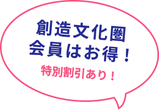 創造文化圏会員はお得! 特別割引あり!